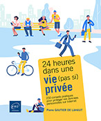 24 heures dans une vie (pas si) privée 250 conseils pratiques pour protéger vos données personnelles sur Internet