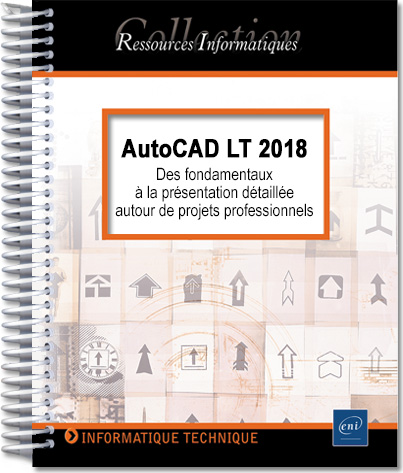 AutoCAD LT 2018 - Des fondamentaux à la présentation détaillée autour de projets professionnels - 2 tomes