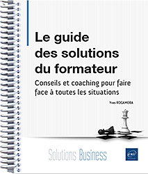 Le guide des solutions du formateur - Conseils et coaching pour faire face à toutes les situations