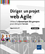 Diriger un projet web Agile Utilisez la dynamique des groupes pour décupler Scrum (2e édition) - Version en ligne