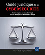 Guide juridique de la cybersécurité Mettre en place un bouclier légal pour se protéger, se défendre et réagir