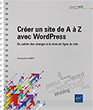 Créer un site de A à Z avec WordPress Du cahier des charges à la mise en ligne du site