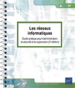 Les réseaux informatiques Guide pratique pour l'administration, la sécurité et la supervision (3e édition)