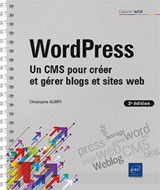WordPress - Un CMS pour créer et gérer blogs et sites web (2e édition)