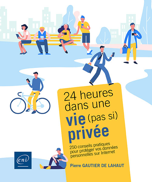 24 heures dans une vie (pas si) privée - 250 conseils pratiques pour protéger vos données personnelles sur Internet