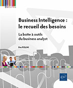 Business Intelligence : le recueil des besoins La boîte à outils du business analyst