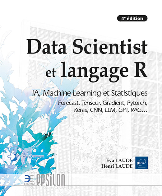 Data Scientist et langage R - IA, Machine Learning et Statistiques, Forecast, Tenseur, Gradient, Pytorch, Keras, CNN, LLM, GPT, RAG… (4e édition)