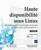 Haute disponibilité sous Linux De l'infrastructure à l'orchestration de services (Heartbeat, Docker, Ansible, Kubernetes...) (2e édition)