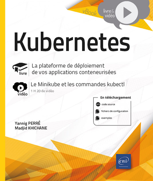 Kubernetes - La plateforme de déploiement de vos applications conteneurisées - Livre avec complément vidéo : le Minikube et les commandes kubectl