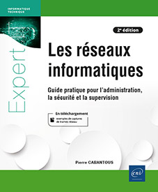 Les réseaux informatiques - Guide pratique pour l'administration, la sécurité et la supervision (2e édition)