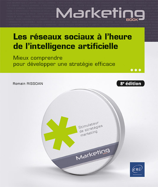 Les réseaux sociaux à l’heure de l’intelligence artificielle - Mieux comprendre pour développer une stratégie efficace (8e édition)