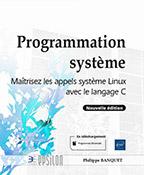 Programmation système - Maîtrisez les appels système Linux avec le langage C (Nouvelle édition)