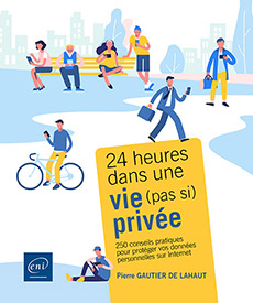 24 heures dans une vie (pas si) privée - 250 conseils pratiques pour protéger vos données personnelles sur Internet