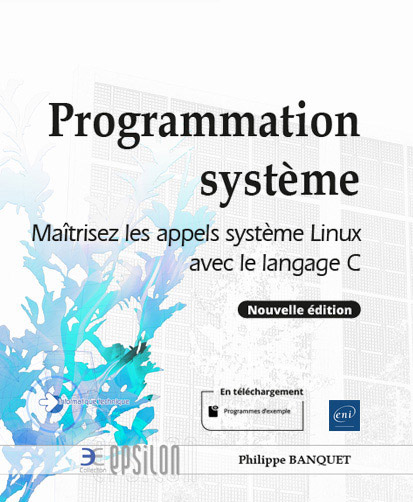 Programmation système - Maîtrisez les appels système Linux avec le langage C (Nouvelle édition)