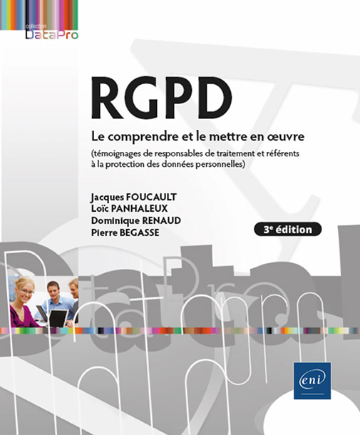 RGPD - Le comprendre et le mettre en œuvre (3e édition) - (témoignages de responsables de traitement et référents à la protection des données personnelles)