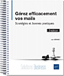 Gérez efficacement vos mails Stratégies et bonnes pratiques (3e édition)