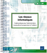 Les réseaux informatiques Guide pratique pour l'administration, la sécurité et la supervision (2e édition)